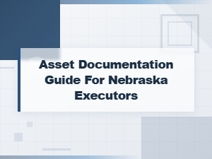 Nebraska Executor's Asset Documentation Guide