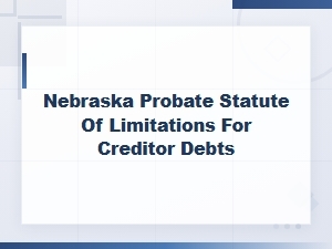 Nebraska Probate: Statute of Limitations for Creditor Debts