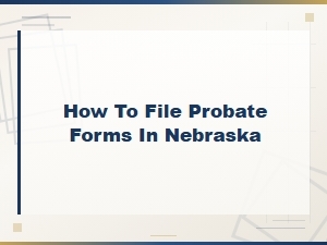 Filing Probate Court Forms in Nebraska