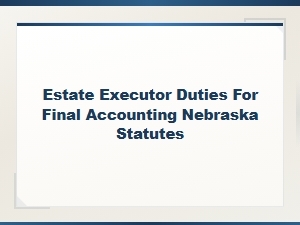 Nebraska Estate Executor Final Accounting Duties