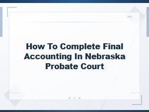 How to File Final Accounting in Nebraska Probate Court