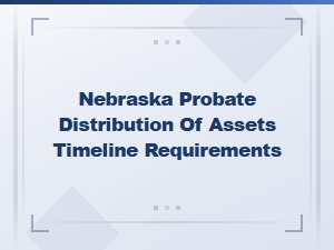 Nebraska Probate Asset Distribution Timeline and Requirements