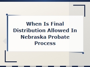 Nebraska Probate: When Final Distribution Is Allowed