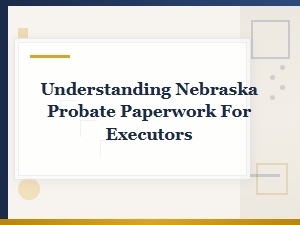 Nebraska Executor's Guide to Probate Paperwork